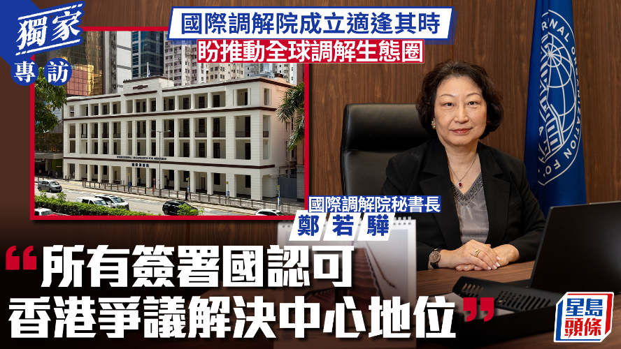 独家专访︱国际调解院个案有上升趋势，秘书长郑若骅：拟推调解员做国际认证